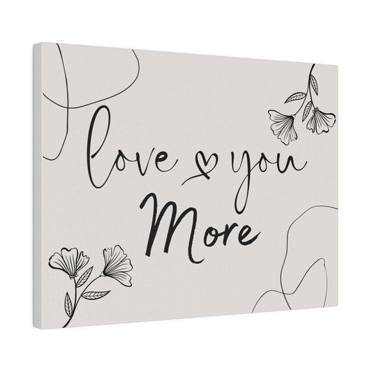 I Love You More ..Matte Canvas, Stretched, 0.75"